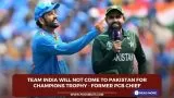 Team India will not come to Pakistan for Champions Trophy - Former PCB Chief