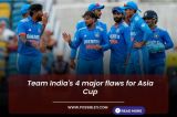 Team India 4 major flaws for Asia Cup