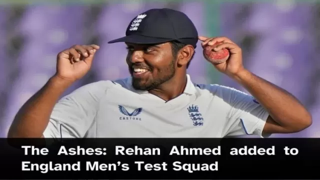 The Ashes: Rehan Ahmed added to England