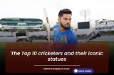 The Top 10 Cricketers and Their Iconic Statues 