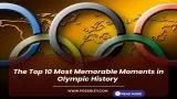 The Top 10 Most Memorable Moments in Olympic History