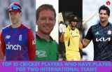 Top 10 cricket players who have played for two international teams