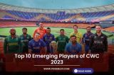 Top 10 Emerging Players of CWC 2023