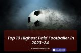  Top 10 Highest Paid Footballer in 2023-24