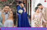 Top 10 Hottest Wife of Sri Lankan Players