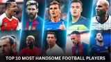 TOP 10 MOST HANDSOME FOOTBALL PLAYERS IN THE WORLD