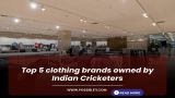 Top 5 clothing brands owned by Indian Cricketers