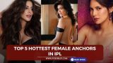 Top 5 Hottest Female Anchors in IPL