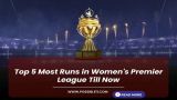 Top 5 Most Runs in Women's Premier League Till Now