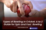 Types of Bowling in Cricket: A to Z Guide for Spin and Fast  Bowling