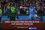 Virat Kohli Batting Record in Asia Cup Against Pakistan