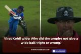 Virat Kohli wide: Why did the umpire not give a wide ball? right or wrong?