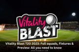 Vitality T20 Blast 2023: Squads, Fixtures & Schedule: All you need to know