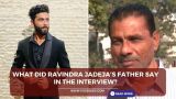 What did Ravindra Jadeja's father say in the interview? And what did Jadeja say?
