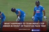 What happened to Team India's top order in front of Pakistan pace trio