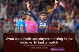 What were Pakistani players thinking in the India vs Sri Lanka match