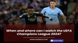 When and where can I watch the UEFA Champions League 2024?