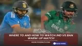 Where to and How to watch IND vs BAN Warm-up Match