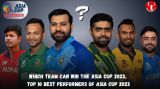 Which team can win the Asia Cup 2023, Top 10 players they can perform best