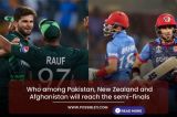 Who among Pakistan, New Zealand and Afghanistan will reach the semi-finals