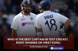 Who is the best captain in test cricket, Rohit Sharma or Virat Kohli