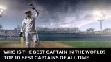 Who is The Best Captain in the World? Top 10 Best Captains of All Time