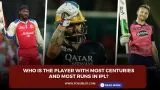 Who is the player with most centuries and most runs in IPL?