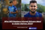  Who Will Replace Injured Shivam Mavi In Asian Games 2023?