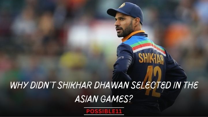 Why didn't Shikhar Dhawan selected in the Asian Games?