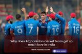 Why does Afghanistan cricket team get so much love in India