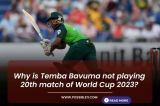 Why is Temba Bavuma not playing 20th match of World Cup 2023?