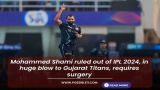 Why Mohammed Shami is ruled out of IPL 2024?