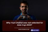 Why Yuzi Chahal was not selected for Asia Cup 2023?