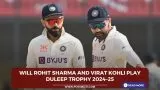 Will Rohit Sharma and Virat Kohli play Duleep Trophy 2024–25