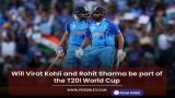 Will Virat Kohli and Rohit Sharma be part of the T20I World Cup