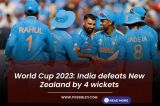 World Cup 2023: India defeats New Zealand by 4 wickets