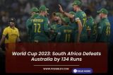 World Cup 2023: South Africa Defeats Australia by 134 Runs