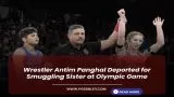 Wrestler Antim Panghal Deported for Smuggling Sister at Olympic Game