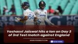 Yashasvi Jaiswal hits ton on Day 3 of 3rd Test match against England