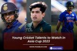 Young Cricket Talents to Watch in Asia Cup 2023