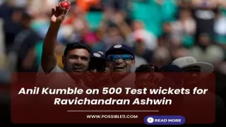 Anil Kumble on 500 Test wickets for Ravichandran Ashwin