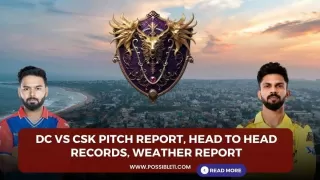 DC vs CSK Pitch Report, Head to Head Records, Weather Report