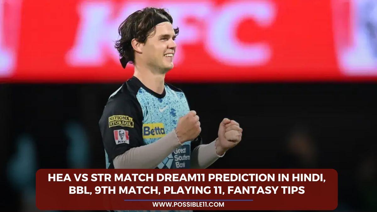 HEA vs STR Match Dream11 Prediction in Hindi, BBL, 9th Match, Playing 11, Fantasy Tips in Hindi