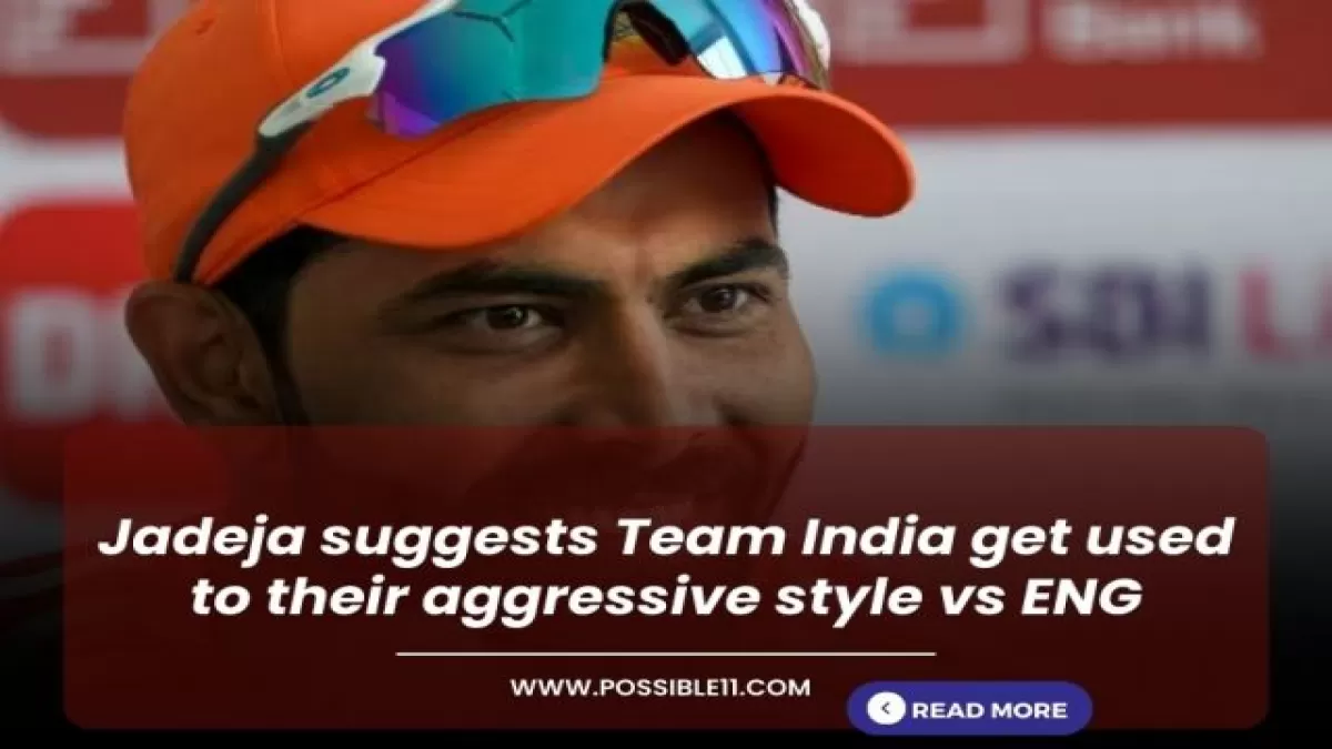 Jadeja suggests Team India get used to their aggressive style vs ENG in Hindi