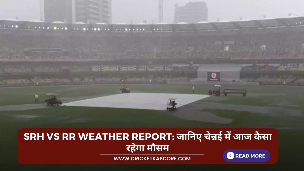 SRH vs RR Weather Report: जानिए चेन्नई में आज कैसा रहेगा मौसम in Hindi