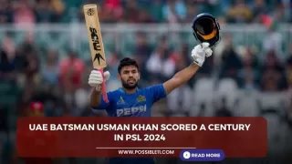 UAE के बल्लेबाज उस्मान खान ने PSL 2024 में लगाया शतक