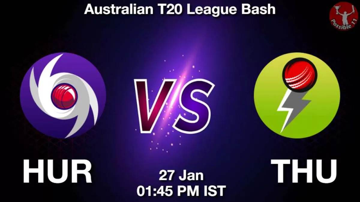 HUR vs THU Match Dream11 Prediction in Hindi, BBL, Final Match, Playing 11, Fantasy Tips in Hindi News HUR vs THU Match Dream11 Prediction in Hindi, BBL, Final Match, Playing 11, Fantasy Tips in Hindi
